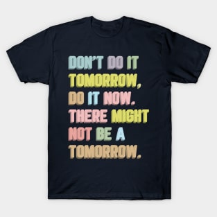 Don't Do It Tomorrow / Inspirational Typography Quote T-Shirt